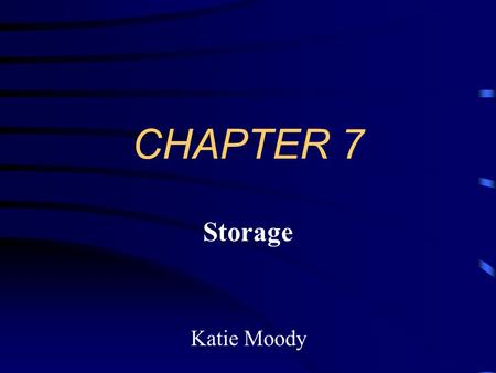 CHAPTER 7 Storage Katie Moody Storage Storage holds data, instructions, and information for future use. Every computer uses storage to hold software.