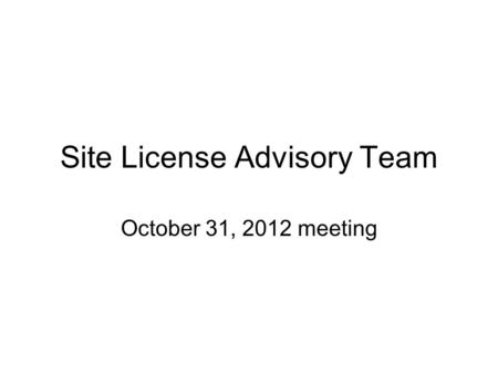 Site License Advisory Team October 31, 2012 meeting.