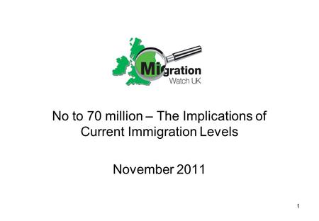 1 No to 70 million – The Implications of Current Immigration Levels November 2011.