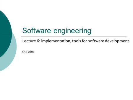 Software engineering Olli Alm Lecture 6: implementation, tools for software development.