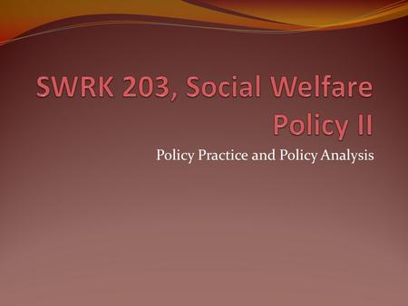 Policy Practice and Policy Analysis. In this class, we will talk about How government policies are connected to social work practice. The social worker’s.