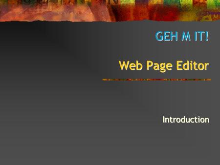 GEH M IT! Web Page Editor Introduction. Basic types of web editors Web page editors can be divided into two basic groups: WYSWIG HTML Editors WYSWIG HTML.