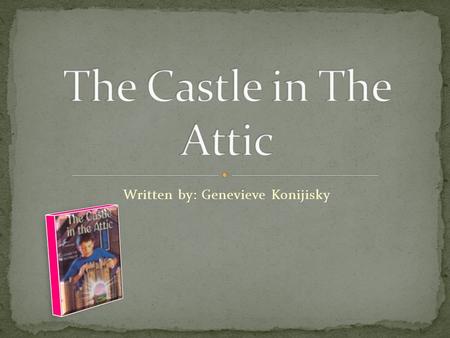 Written by: Genevieve Konijisky. Here is a report about The Castle in the Attic these are the characters:  William the boy (and main character)  Mrs.