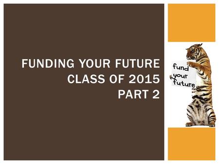 FUNDING YOUR FUTURE CLASS OF 2015 PART 2.  Will you need some type of post-high school education/training?  How will you pay for that education/training?