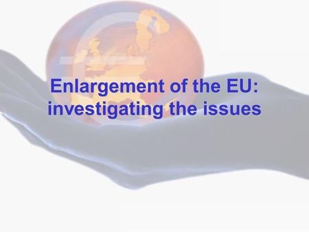 © Economics Department, King’s School, Chester Enlargement of the EU: investigating the issues.