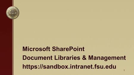 Microsoft SharePoint Document Libraries & Management https://sandbox.intranet.fsu.edu 1.