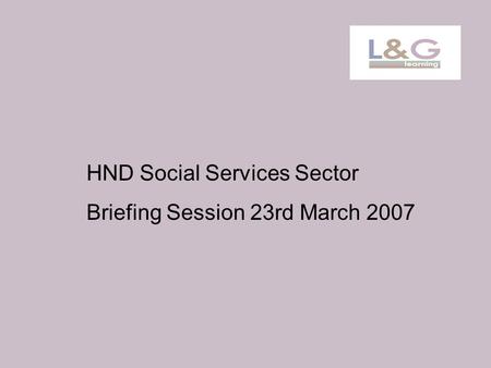 HND Social Services Sector Briefing Session 23rd March 2007.