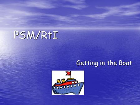 PSM/RtI Getting in the Boat.