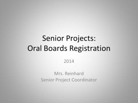 Senior Projects: Oral Boards Registration 2014 Mrs. Reinhard Senior Project Coordinator 1.