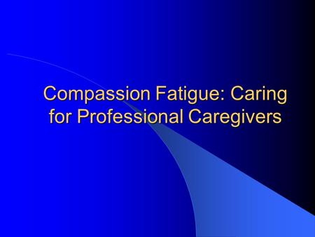 Compassion Fatigue: Caring for Professional Caregivers.