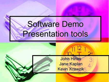 Software Demo Presentation tools John Hines Jane Kaplan Kevin Krawzik.
