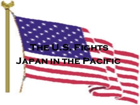 The U.S. Fights Japan in the Pacific. World War II: In the Pacific.