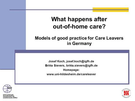What happens after out-of-home care? Models of good practice for Care Leavers in Germany Josef Koch, Britta Sievers,
