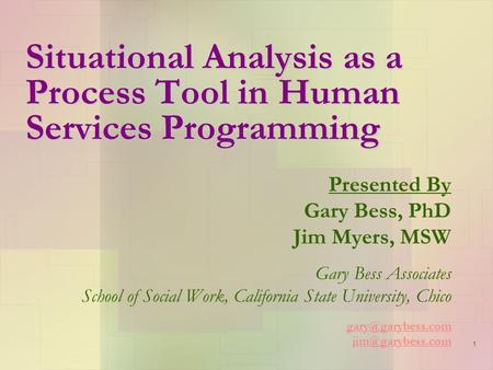 1 Situational Analysis as a Process Tool in Human Services Programming Presented By Gary Bess, PhD Jim Myers, MSW Gary Bess Associates School of Social.