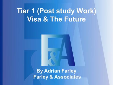 Tier 1 (Post study Work) Visa & The Future By Adrian Farley Farley & Associates.
