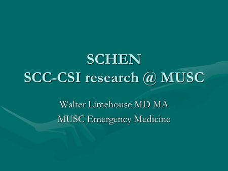 SCHEN SCC-CSI MUSC Walter Limehouse MD MA MUSC Emergency Medicine.