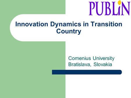 Innovation Dynamics in Transition Country Comenius University Bratislava, Slovakia.
