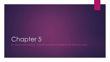 Chapter 5 BY: AIDAN AND PATRICK, AND SIR MATHESON FRASER OF THE DONALD CLAN.