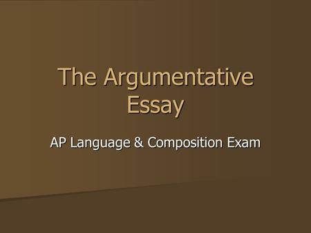 The Argumentative Essay AP Language & Composition Exam.