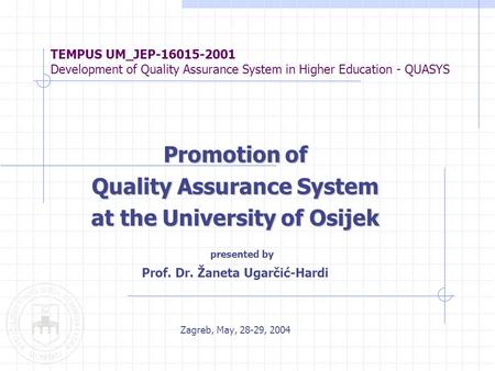 TEMPUS UM_JEP-16015-2001 Development of Quality Assurance System in Higher Education - QUASYS Promotion of Quality Assurance System at the University of.