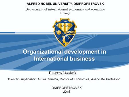ALFRED NOBEL UNIVERSITY, DNIPROPETROVSK Department of international economics and economic theory Organizational development in International business.