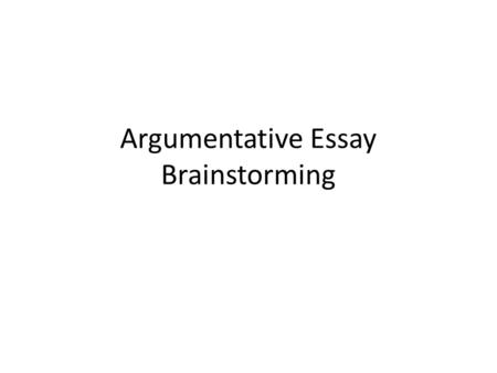 Argumentative Essay Brainstorming. Position (Main Idea, Claim, Thesis) [audience] Topic Sentence (Reason) Expand Evidence End Expand Evidence End Powerful.