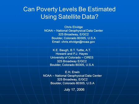 Can Poverty Levels Be Estimated Using Satellite Data? Chris Elvidge NOAA – National Geophysical Data Center 325 Broadway, E/GC2 Boulder, Colorado 80305,