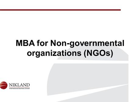 MBA for Non-governmental organizations (NGOs). The program Master of Business Administration for NGOs includes main basic technologies for the efficient.