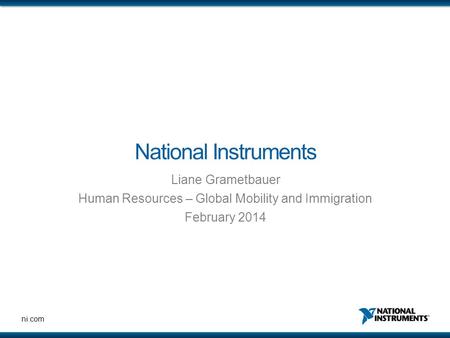 Ni.com National Instruments Liane Grametbauer Human Resources – Global Mobility and Immigration February 2014.