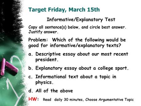 Target Friday, March 15th Informative/Explanatory Test Copy all sentence(s) below, and circle best answer. Justify answer. Problem: Which of the following.