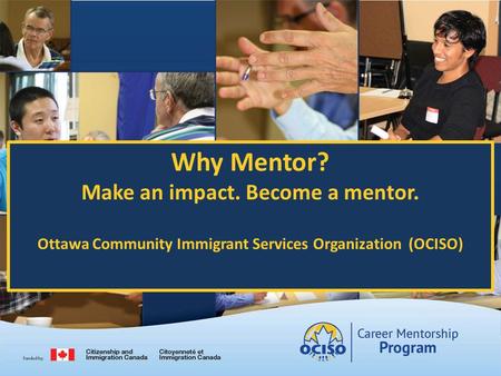 Why Mentor? Make an impact. Become a mentor. Ottawa Community Immigrant Services Organization (OCISO)