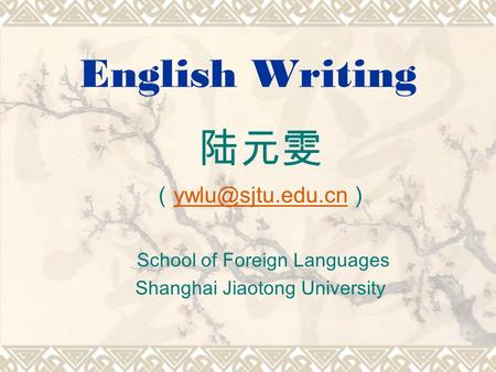 English Writing 陆元雯 （ ） School of Foreign Languages Shanghai Jiaotong University.
