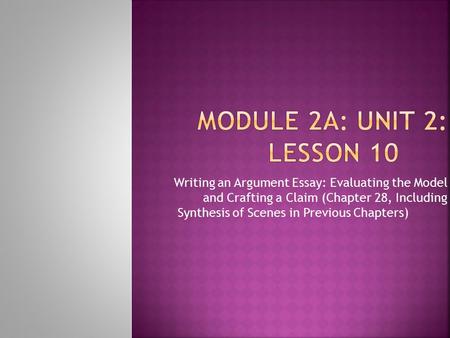 Module 2A: Unit 2: Lesson 10 Writing an Argument Essay: Evaluating the Model and Crafting a Claim (Chapter 28, Including Synthesis of Scenes in Previous.