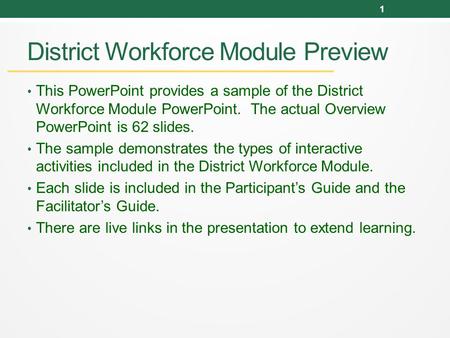 District Workforce Module Preview This PowerPoint provides a sample of the District Workforce Module PowerPoint. The actual Overview PowerPoint is 62 slides.