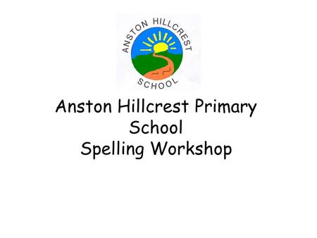 Anston Hillcrest Primary School Spelling Workshop.