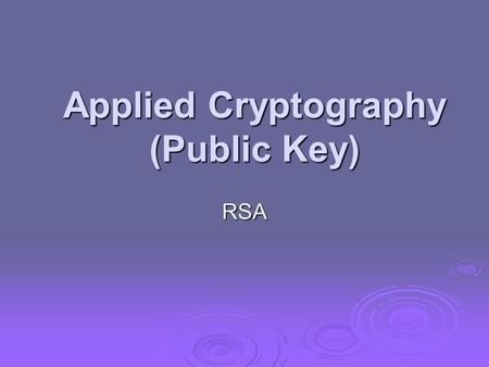 Applied Cryptography (Public Key) RSA. Public Key Cryptography Every Egyptian received two names, which were known respectively as the true name and the.