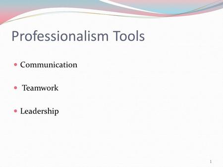 Professionalism Tools Communication Teamwork Leadership 1.