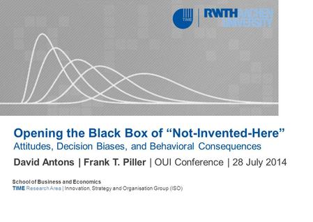 Opening the Black Box of “Not-Invented-Here” Attitudes, Decision Biases, and Behavioral Consequences David Antons | Frank T. Piller | OUI Conference |