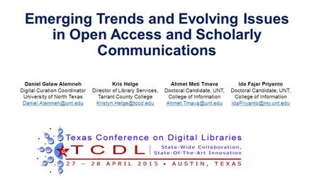 Emerging Trends and Evolving Issues in Open Access and Scholarly Communications Daniel Gelaw Alemneh Digital Curation Coordinator University of North Texas.