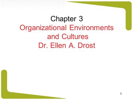 Chapter 3 Organizational Environments and Cultures Dr. Ellen A. Drost