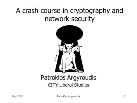 May 2002Patroklos Argyroudis1 A crash course in cryptography and network security Patroklos Argyroudis CITY Liberal Studies.