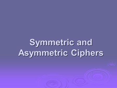 Symmetric and Asymmetric Ciphers. Symmetric Encryption  or conventional / private-key / single-key  sender and recipient share a common key  all classical.