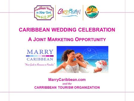 CARIBBEAN WEDDING CELEBRATION A J OINT M ARKETING O PPORTUNITY MarryCaribbean.com and the CARRIBBEAN TOURISM ORGANIZATION.