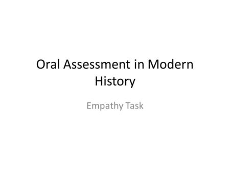 Oral Assessment in Modern History Empathy Task. Giving Talks -Why is it SO Hard? Talking in front of your peers- is it the closest experience to contemplating.
