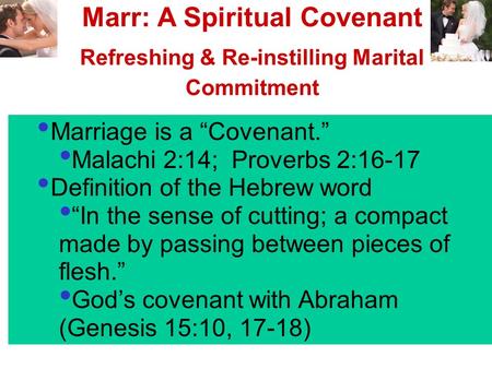 Marriage is a “Covenant.” Malachi 2:14; Proverbs 2:16-17 Definition of the Hebrew word “In the sense of cutting; a compact made by passing between pieces.