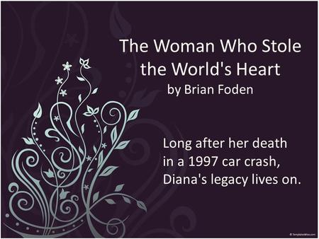 The Woman Who Stole the World's Heart by Brian Foden Long after her death in a 1997 car crash, Diana's legacy lives on.