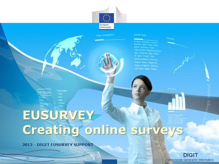 DIGIT Directorate-General for Informatics DIGIT Directorate-General for Informatics EUSURVEY Creating online surveys 2013 - DIGIT EUSURVEY SUPPORT.