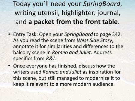 Today you’ll need your SpringBoard, writing utensil, highlighter, journal, and a packet from the front table. Entry Task: Open your SpringBoard to page.