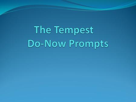 Do-Now: The Tempest Act 1 Choose ONE of the following prompts: 1. To what extent does what one sees determine what one knows? Is seeing always believing?