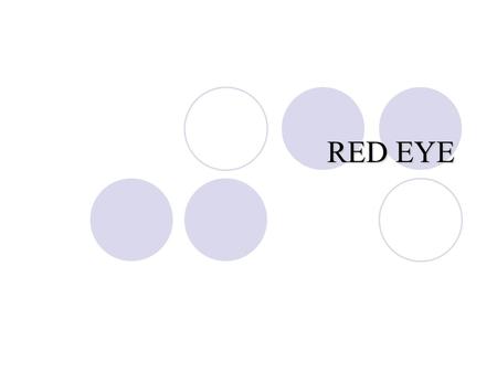 RED EYE. 2 The Red Eye Differential Diagnosis 3 Differential Diagnosis of “red eye” ConjunctivaPupilCornea Anterior Chamber Intra Ocular Pressure Subconjucntival.